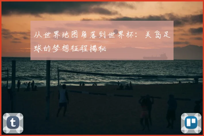 从世界地图角落到世界杯：关岛足球的梦想征程揭秘
