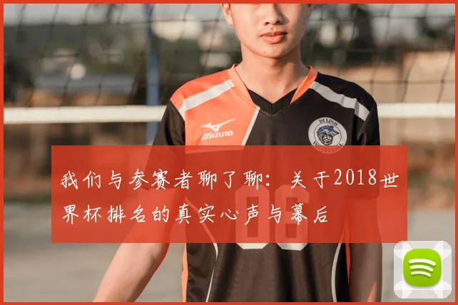 我们与参赛者聊了聊：关于2018世界杯排名的真实心声与幕后