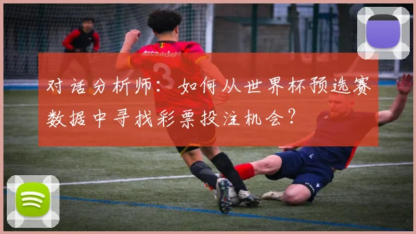 对话分析师：如何从世界杯预选赛数据中寻找彩票投注机会？