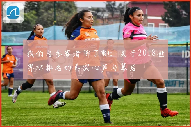 我们与参赛者聊了聊:关于2018世界杯排名的真实心声与幕后